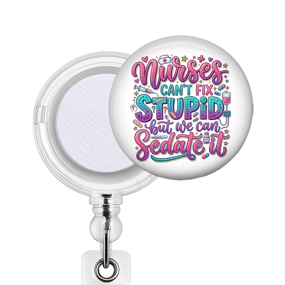 Funny Nurse Badge Reel & Topper Nurse Gift Can't Fix Stupid Sedate It
